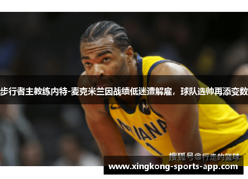 步行者主教练内特-麦克米兰因战绩低迷遭解雇，球队选帅再添变数